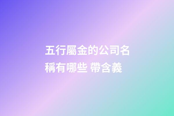 五行屬金的公司名稱有哪些 帶含義